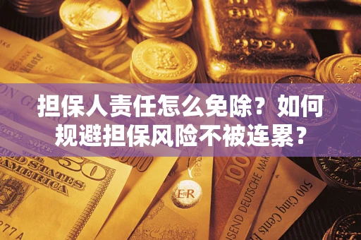 济南担保人责任怎么免除？如何规避担保风险不被连累？