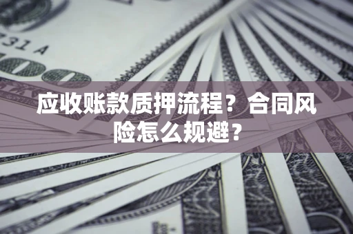 济南应收账款质押流程？合同风险怎么规避？