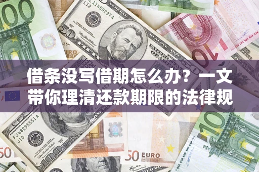 济南借条没写借期怎么办？一文带你理清还款期限的法律规则