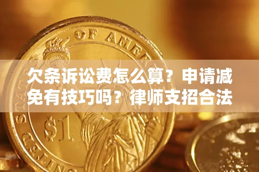 济南欠条诉讼费怎么算？申请减免有技巧吗？律师支招合法省钱