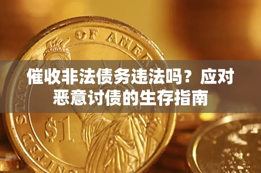 济南催收非法债务违法吗？应对恶意讨债的生存指南