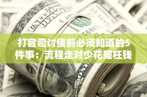 济南打官司讨债前必须知道的5件事：流程走对少花冤枉钱