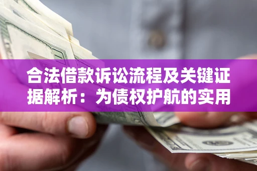 济南合法借款诉讼流程及关键证据解析：为债权护航的实用指南
