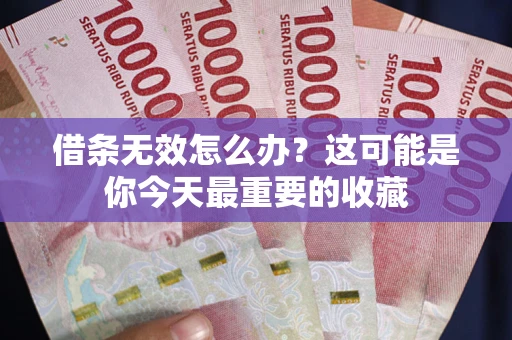 济南借条无效怎么办？这可能是你今天最重要的收藏