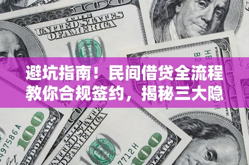 济南避坑指南！民间借贷全流程教你合规签约，揭秘三大隐形陷阱