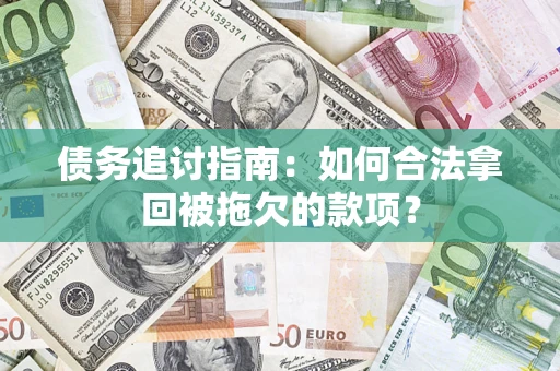 济南债务追讨指南：如何合法拿回被拖欠的款项？