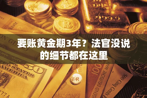 济南要账黄金期3年？法官没说的细节都在这里