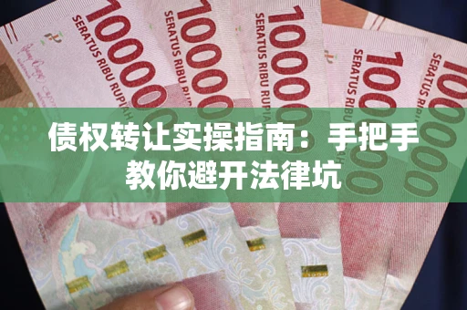济南债权转让实操指南：手把手教你避开法律坑