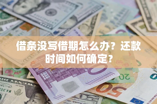 济南借条没写借期怎么办？还款时间如何确定？
