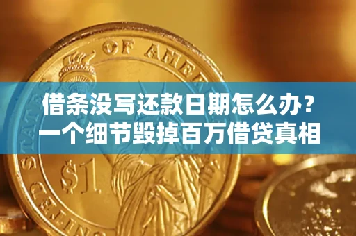 济南借条没写还款日期怎么办？一个细节毁掉百万借贷真相