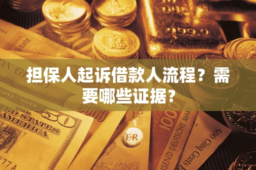 济南担保人起诉借款人流程?需要哪些证据? 济南担保人起诉借款人流程?需要哪些证据?