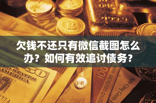 济南欠钱不还只有微信截图怎么办？如何有效追讨债务？