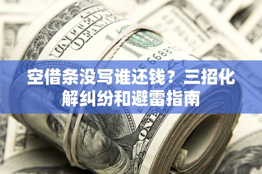 济南空借条没写谁还钱？三招化解纠纷和避雷指南
