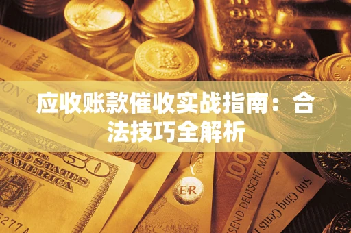 济南应收账款催收实战指南：合法技巧全解析