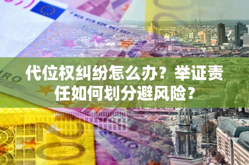 济南代位权纠纷怎么办？举证责任如何划分避风险？
