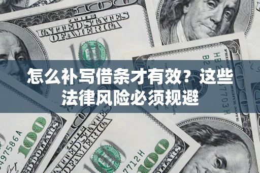 济南怎么补写借条才有效？这些法律风险必须规避