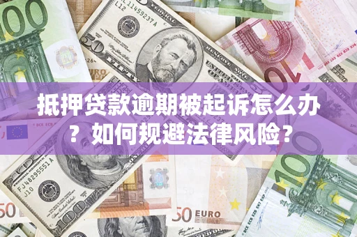 济南抵押贷款逾期被起诉怎么办？如何规避法律风险？