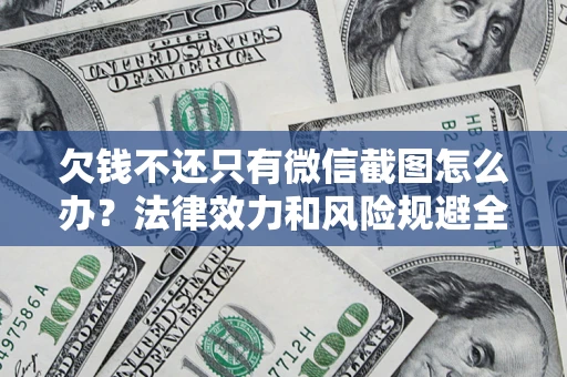 济南欠钱不还只有微信截图怎么办？法律效力和风险规避全解析