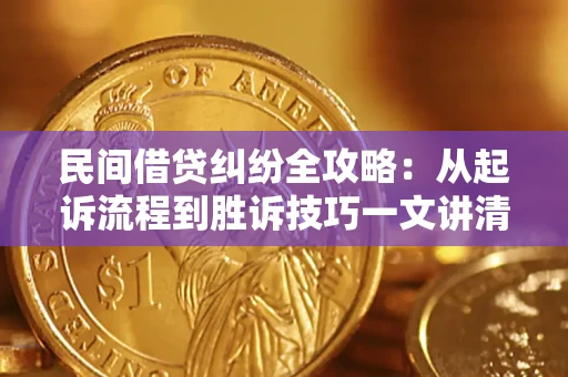 济南民间借贷纠纷全攻略：从起诉流程到胜诉技巧一文讲清