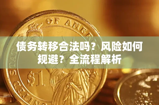 济南债务转移合法吗？风险如何规避？全流程解析