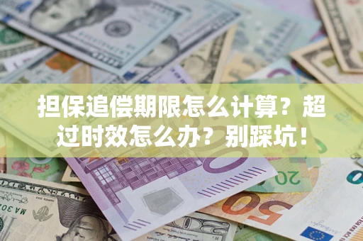 济南担保追偿期限怎么计算？超过时效怎么办？别踩坑！