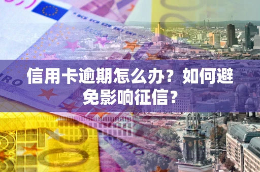 济南信用卡逾期怎么办？如何避免影响征信？