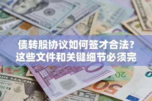 济南债转股协议如何签才合法？这些文件和关键细节必须完整