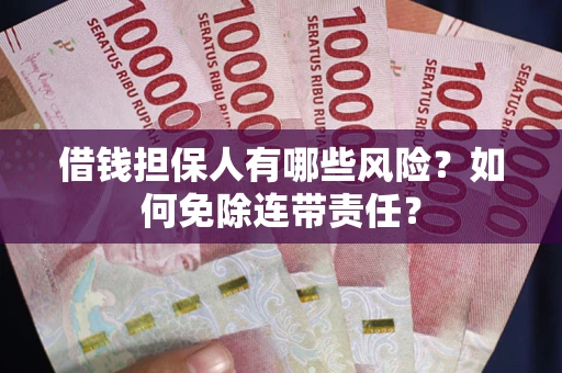 济南借钱担保人有哪些风险？如何免除连带责任？