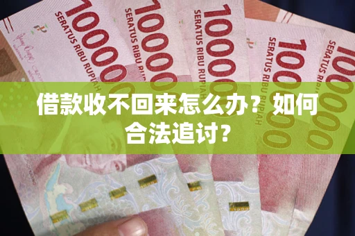 济南借款收不回来怎么办？如何合法追讨？