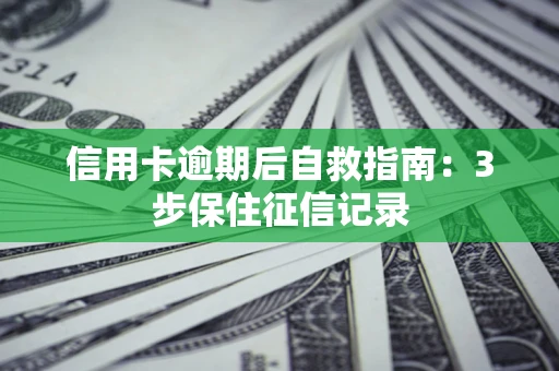 济南信用卡逾期后自救指南：3步保住征信记录