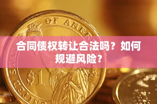 济南合同债权转让合法吗?如何规避风险? 济南合同债权转让合法吗?如何规避风险?