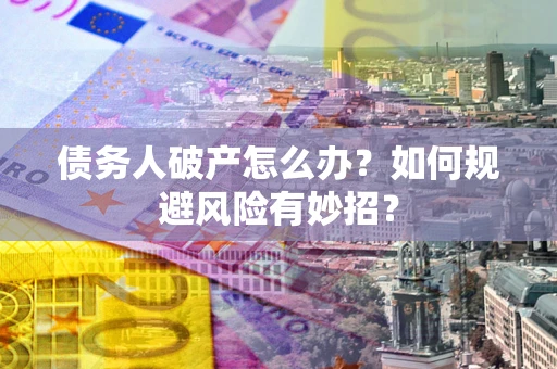 济南债务人破产怎么办？如何规避风险有妙招？