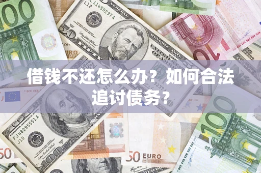 济南借钱不还怎么办？如何合法追讨债务？