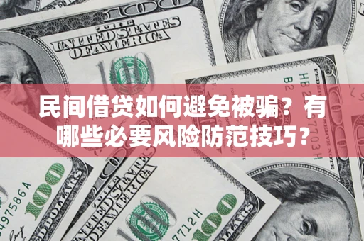 济南民间借贷如何避免被骗？有哪些必要风险防范技巧？