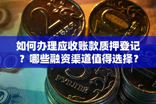 济南如何办理应收账款质押登记？哪些融资渠道值得选择？