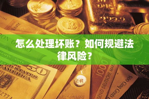 济南怎么处理坏账？如何规避法律风险？