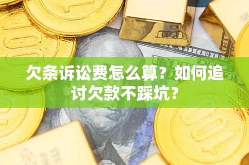 济南欠条诉讼费怎么算？如何追讨欠款不踩坑？