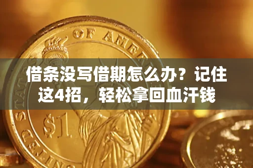 济南借条没写借期怎么办？记住这4招，轻松拿回血汗钱