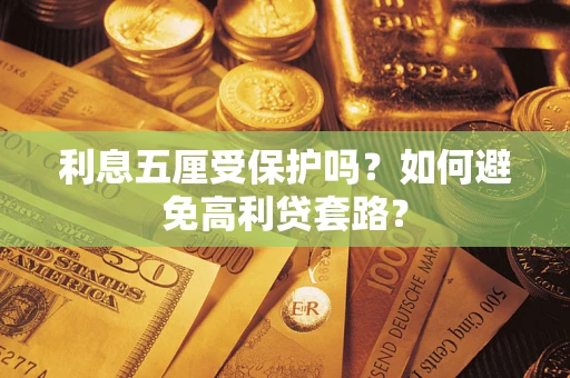 济南利息五厘受保护吗？如何避免高利贷套路？