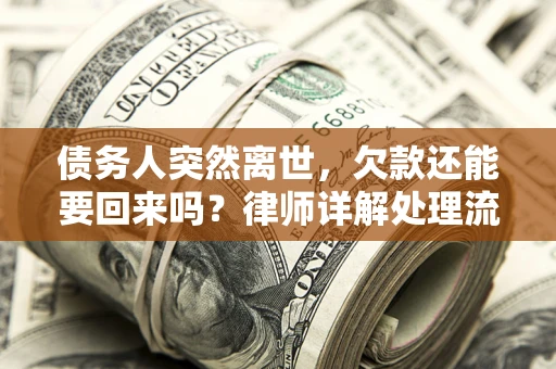 济南债务人突然离世，欠款还能要回来吗？律师详解处理流程