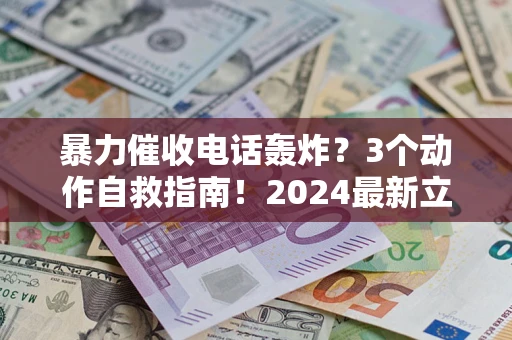 济南暴力催收电话轰炸？3个动作自救指南！2024最新立案标准全解析