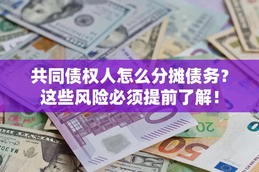 济南共同债权人怎么分摊债务？这些风险必须提前了解！