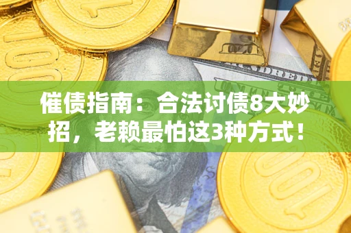 济南催债指南：合法讨债8大妙招，老赖最怕这3种方式！