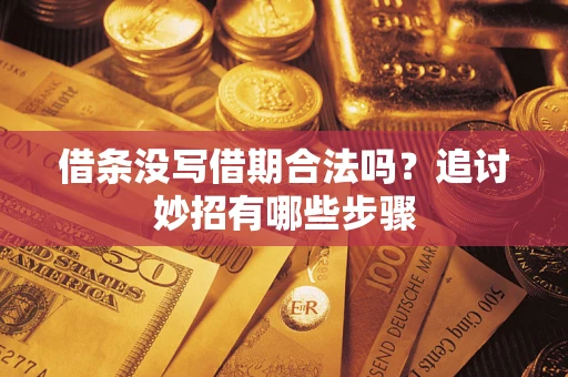 济南借条没写借期合法吗？追讨妙招有哪些步骤
