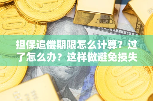 济南担保追偿期限怎么计算？过了怎么办？这样做避免损失！