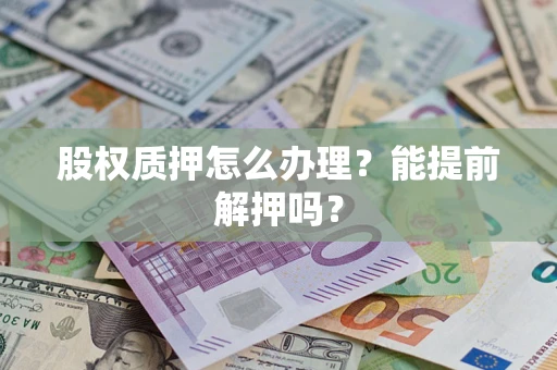 济南股权质押怎么办理？能提前解押吗？