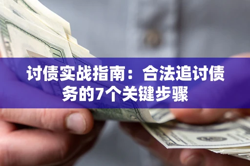 济南讨债实战指南：合法追讨债务的7个关键步骤