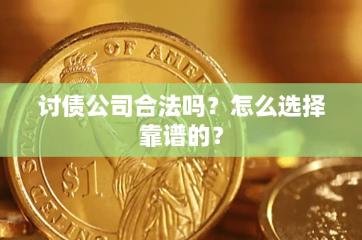 济南讨债公司合法吗？怎么选择靠谱的？