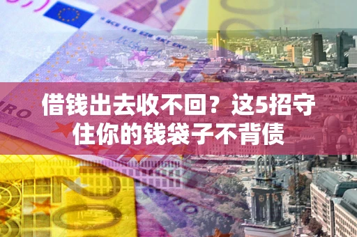 济南借钱出去收不回？这5招守住你的钱袋子不背债