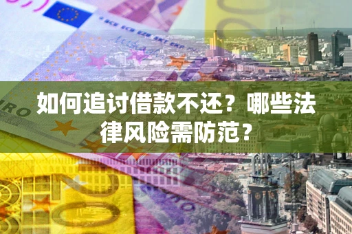 济南如何追讨借款不还？哪些法律风险需防范？